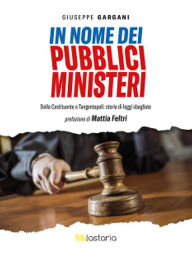 Title: In nome dei pubblici ministeri: Dalla Costituente a Tangentopoli: storia di leggi sbagliate, Author: Giuseppe Gargani