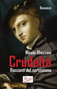 Title: Crudeltà: Racconti del narcisismo, Author: Nicola Ghezzani