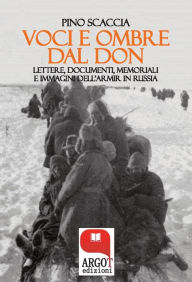 Title: Voci e ombre dal Don: Lettere, documenti, memoriali, immagini dell'ARMIR in Russia, Author: Pino Scaccia