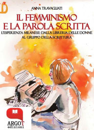 Title: Il femminismo e la parola scritta: L'esperienza milanese dalla libreria delle donne al gruppo della scrittura, Author: Anna Travagliati