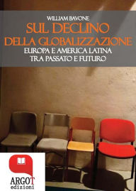 Title: Sul declino della globalizzazione: Europa e America Latina tra passato e futuro, Author: William Bavone
