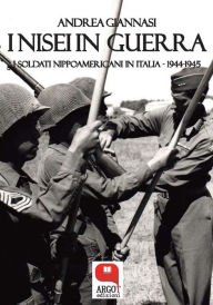 Title: I Nisei in guerra. I soldati nippoamericani in Italia (1944-1945), Author: Andrea Giannasi