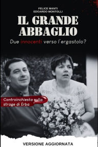 Title: Il grande abbaglio: Controinchiesta sulla strage di Erba, Author: Felice Manti