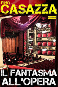 Title: Il Fantasma all'Opera: Un'indagine in cinque atti di Auguste Dupin, Author: Rino Casazza