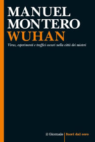 Title: Wuhan: Virus, esperimenti e traffici oscuri nella città dei misteri, Author: Manuel Montero