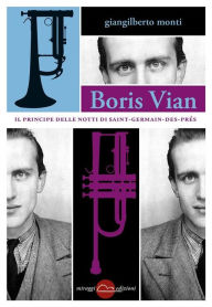 Title: Boris Vian - Il principe delle notti di Saint-Germain-des-Prés, Author: Giangilberto Monti