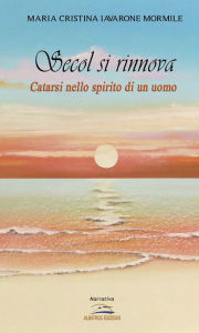 Title: Secol si rinnova. Catarsi nello spirito di un uomo, Author: Maria Cristina Iavarone