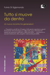 Title: Tutto si muove da dentro - Un nuovo incontro tra generazioni, Author: Fulvio Di Sigismondo