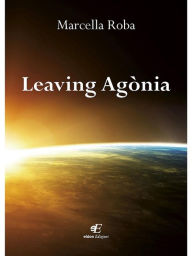 Title: Leaving Agònia, Author: Marcella Roba