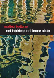 Title: Nel labirinto del leone alato, Author: Matteo Bottone
