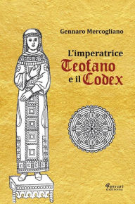 Title: L'imperatrice Teofano e il Codex, Author: Gennaro Mercogliano