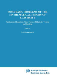Title: Some Basic Problems of the Mathematical Theory of Elasticity / Edition 1, Author: N.I. Muskhelishvili