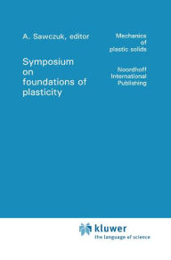 Title: Foundations of Plasticity / Edition 1, Author: A. Sawczuk