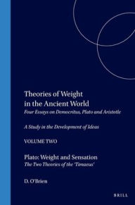Title: Theories of Weight in the Ancient World: Four Essays on Democritus, Plato and Aristotle. A Study in the Development of Ideas. 2. Plato: Weight and Sensation. The Two Theories of the 'Timaeus'., Author: Denis O'Brien
