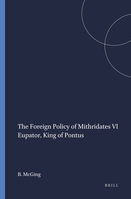 The Foreign Policy of Mithridates VI Eupator, King of Pontus