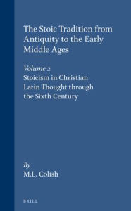 Title: The Stoic Tradition from Antiquity to the Early Middle Ages, Volume 35 2. Stoicism in Christian Latin Thought through the Sixth Century, Author: Marcia L. Colish