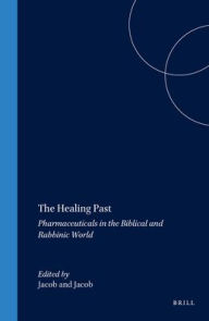 Title: The Healing Past: Pharmaceuticals in the Biblical and Rabbinic World, Author: Jacob