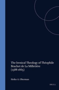 The Irenical Theology of Theophile Brachet de La Milletiere (1588-1665)