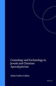 Cosmology and Eschatology in Jewish and Christian Apocalypticism / Edition 1
