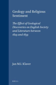 Title: Geology and Religious Sentiment: The Effect of Geological Discoveries on English Society and Literature between 1829 and 1859, Author: Jan M.I. Klaver