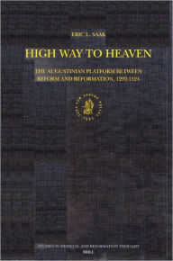 High Way to Heaven: The Augustinian Platform Between Reform and Reformation, 1292-1524
