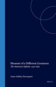 Title: Measure of a Different Greatness: The Intensive Infinite, 1250-1650, Author: Anne Davenport