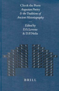 Title: Clio and the Poets: Augustan Poetry and the Traditions of Ancient Historiography, Author: David Levene