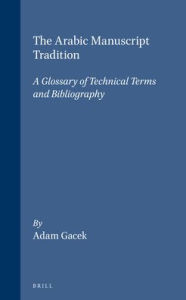 Title: The Arabic Manuscript Tradition: A Glossary of Technical Terms and Bibliography, Author: Adam Gacek