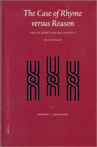Title: The Case of Rhyme versus Reason: Ibn al-Rumi and his Poetics in Context, Author: Robert McKinney