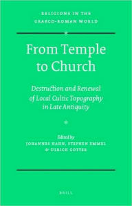 From Temple to Church: Destruction and Renewal of Local Cultic Topography in Late Antiquity
