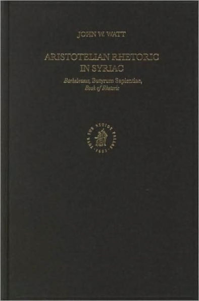 Aristotelian Rhetoric in Syriac: Barhebraeus, Butyrum Sapientiae, Book of Rhetoric