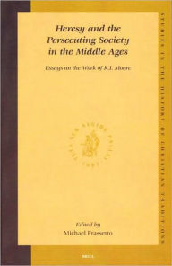 Heresy and the Persecuting Society in the Middle Ages: Essays on the Work of R.I. Moore