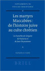Les martyrs Maccabees: de l'histoire juive au culte chretien: Les homelies de Gregoire de Nazianze et de Jean Chrysostome