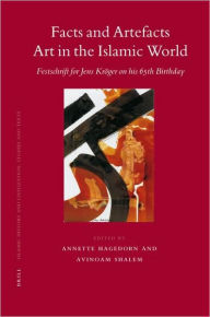 Title: Facts and Artefacts - Art in the Islamic World: Festschrift for Jens Kroger on his 65th Birthday, Author: Annette Hagedorn