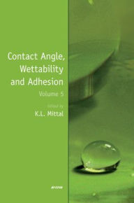 Title: Contact Angle, Wettability and Adhesion, Volume 5 / Edition 1, Author: Kash L. Mittal