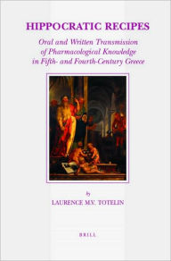 Hippocratic Recipes: Oral and Written Transmission of Pharmacological Knowledge in Fifth- and Fourth-Century Greece