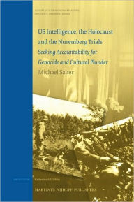 Title: US Intelligence, the Holocaust and the Nuremberg Trials: Seeking Accountability for Genocide and Cultural Plunder, Author: Michael Salter
