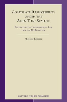 Corporate Responsibility under the Alien Tort Statute: Enforcement of International Law through US Torts Law