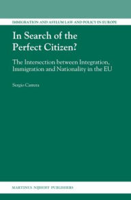 In Search of the Perfect Citizen?: The Intersection between Integration, Immigration and Nationality in the EU