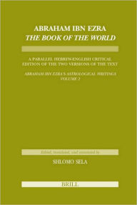 Title: Abraham Ibn Ezra Book of the World: A Parallel Hebrew English Critical Edition of the Two Versions of the Text Abraham Ibn Era's Astrological Writings, Volume 2, Author: Shlomo Sela