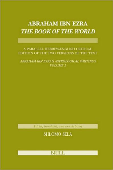 Abraham Ibn Ezra Book of the World: A Parallel Hebrew English Critical Edition of the Two Versions of the Text Abraham Ibn Era's Astrological Writings, Volume 2