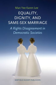 Equality, Dignity, and Same-Sex Marriage: A Rights Disagreement in Democratic Societies