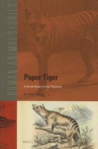 Title: Paper Tiger: A Visual History of the Thylacine, Author: Carol Freeman