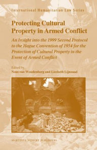 Title: Protecting Cultural Property in Armed Conflict: An Insight into the 1999 Second Protocol to the Hague Convention of 1954 for the Protection of Cultural Property in the Event of Armed Conflict, Author: Nout van Woudenberg