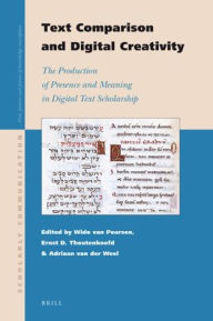 Title: Text Comparison and Digital Creativity: The Production of Presence and Meaning in Digital Text Scholarship, Author: Wido Th. van Peursen
