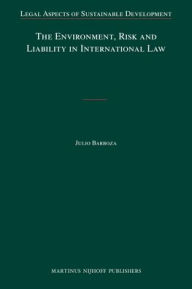 Title: The Environment, Risk and Liability in International Law, Author: Julio Barboza
