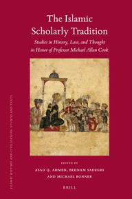 The Islamic Scholarly Tradition: Studies in History, Law, and Thought in Honor of Professor Michael Allan Cook
