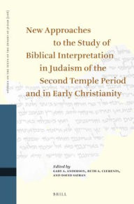 Title: New Approaches to the Study of Biblical Interpretation in Judaism of the Second Temple Period and in Early Christianity: Proceedings of the Eleventh International Symposium of the Orion Center for the Study of the Dead Sea Scrolls and Associated Literatur, Author: Gary A. Anderson