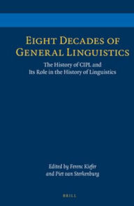 Title: Eight Decades of General Linguistics: The History of CIPL and Its Role in the History of Linguistics, Author: Ferenc Kiefer