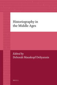 Title: Historiography in the Middle Ages, Author: Deborah Deliyannis